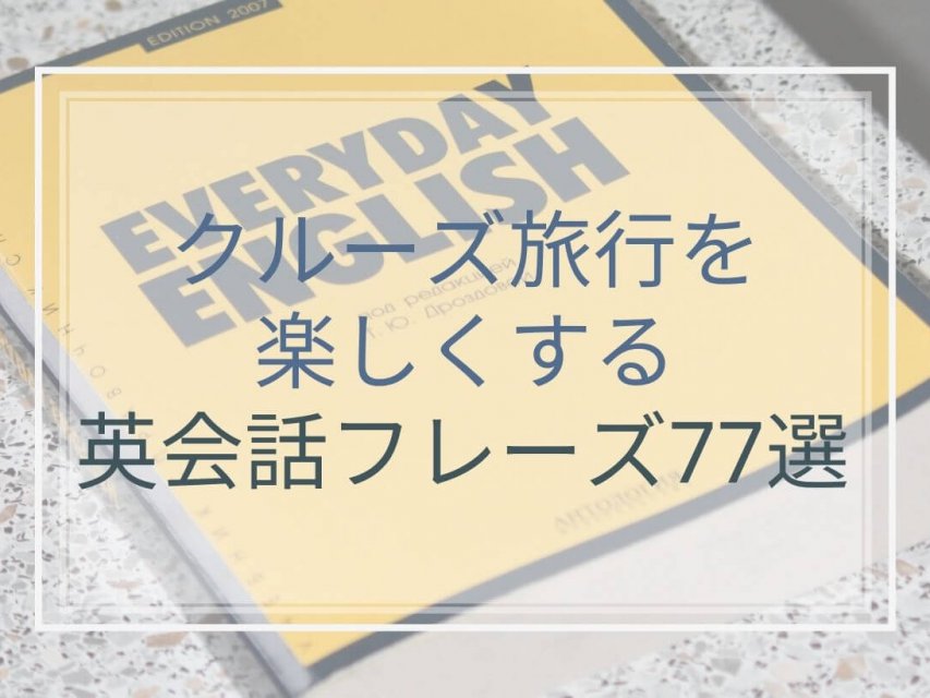 クルーズ旅行で使う英会話サンプル77選【今すぐ使える音声付き英語フレーズ】